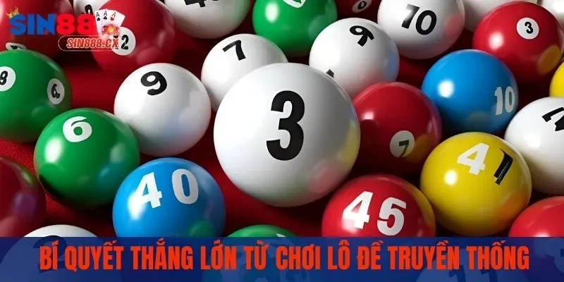 Lô Đề Truyền Thống – Cách Chơi Đơn Giản Giải Thưởng Cao 3 Bí quyết thắng lớn từ chuyên gia chơi lô đề truyền thống