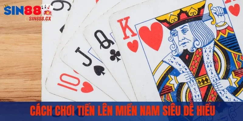 Cách chơi tiến lên miền nam siêu dễ hiểu