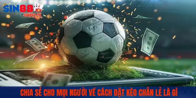 Chia sẻ cho mọi người về cách đặt kèo chẵn lẻ là gì