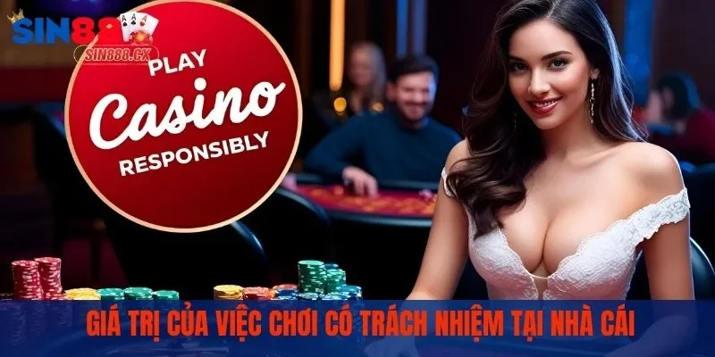 Giá trị của việc chơi có trách nhiệm tại nhà cái