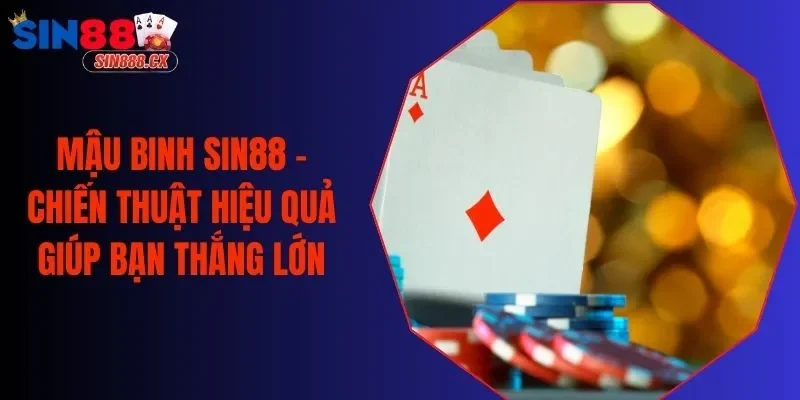 Mậu Binh Sin88 - Chiến Thuật Hiệu Quả Giúp Bạn Thắng Lớn