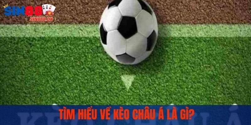 Tìm hiểu về kèo châu Á là gì?